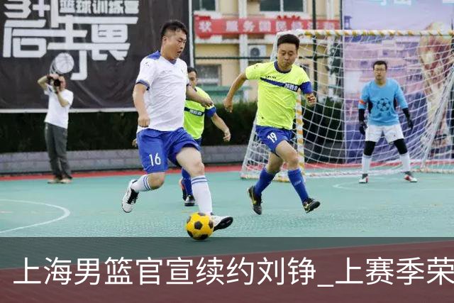 上海男篮官宣续约刘铮 上赛季荣膺本土抢断王