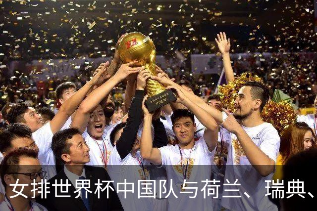 女排世界杯中国队与荷兰、瑞典、瑞士队同组