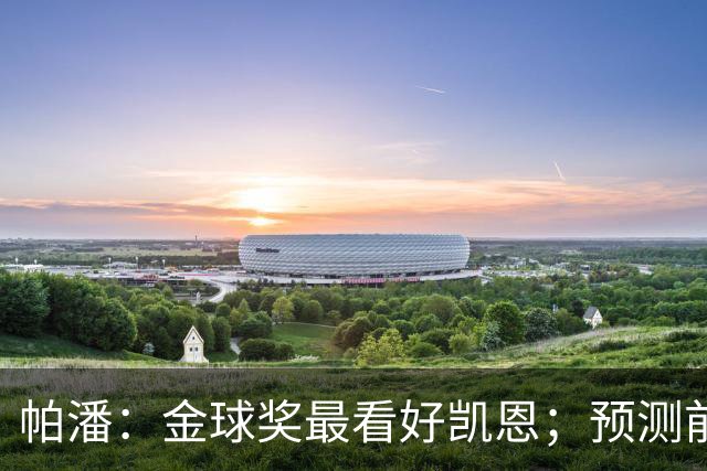 帕潘：金球奖最看好凯恩；预测前三是姆巴佩、凯恩和亚马尔