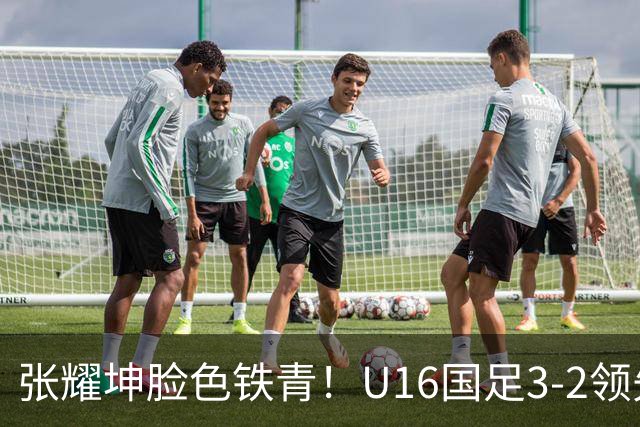 张耀坤脸色铁青！U16国足3-2领先+11打10：最后竟被追平+2人染红被罚下