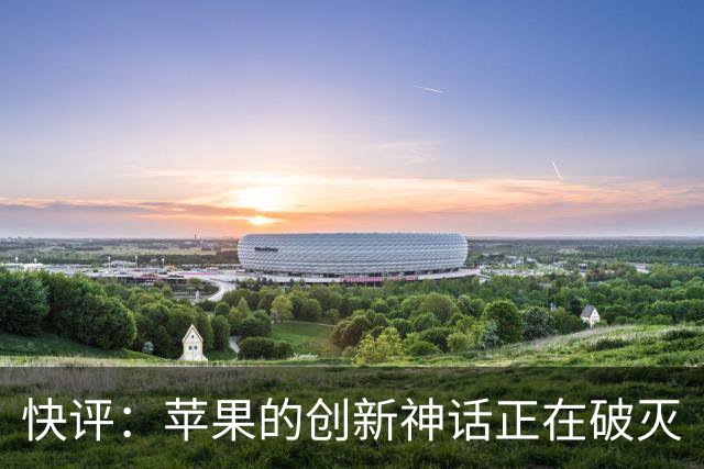 快评：苹果的创新神话正在破灭
