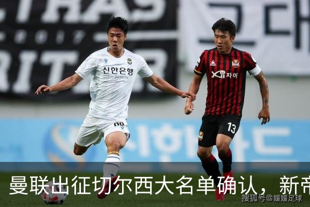 曼联出征切尔西大名单确认，新帝星复出！乘客狂嘘球员力挺卡里克