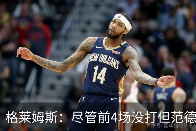 格莱姆斯：尽管前4场没打但范德彪总是第一个来球馆 他做好了准备