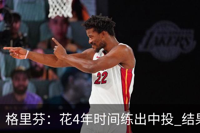 格里芬：花4年时间练出中投 结果数据分析告诉我这是最差出手选择