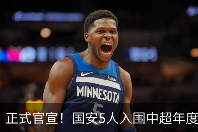 正式官宣！国安5人入围中超年度最佳候选，冲金球/金童/金帅3奖项