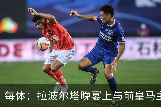 每体：拉波尔塔晚宴上与前皇马主席候选恩里克-里克尔梅同桌