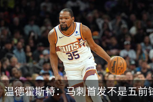 温德霍斯特：马刺首发不是五前锋，是四后卫加一前锋