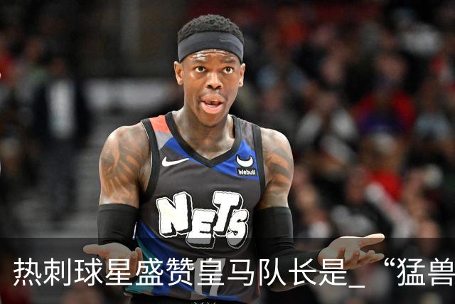 热刺球星盛赞皇马队长是 “猛兽”，认为回归他中场才是最优解；但穆帅需要取舍