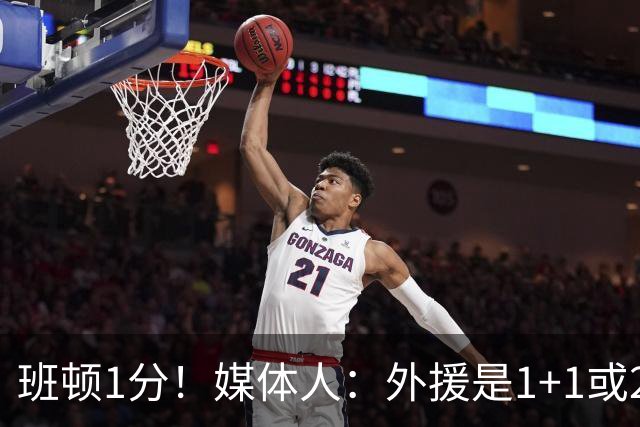 班顿1分！媒体人：外援是1+1或2+2个月的保障合同 山东将调整外援