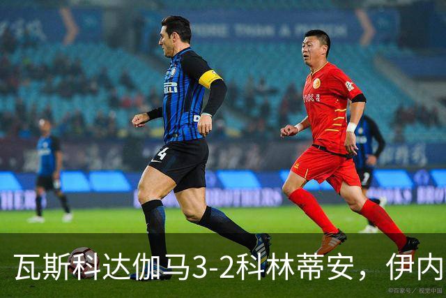 瓦斯科达伽马3-2科林蒂安，伊内斯特罗萨双响，何塞-罗德里格斯破门
