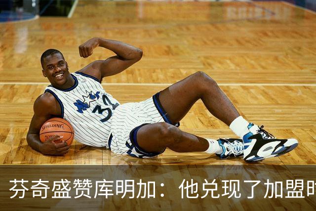 芬奇盛赞库明加：他兑现了加盟时许下的承诺 完美融入比赛节奏