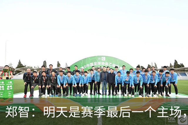 郑智：明天是赛季最后一个主场，对于球迷、球队和自己要有一个好的交代