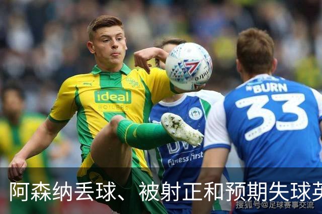 阿森纳丢球、被射正和预期失球英超最少，埃弗顿最近8个客场无胜