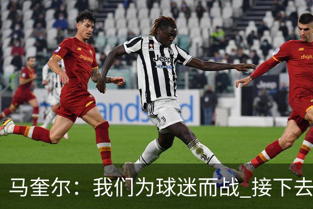 马奎尔：我们为球迷而战 接下去曼联将回到正轨