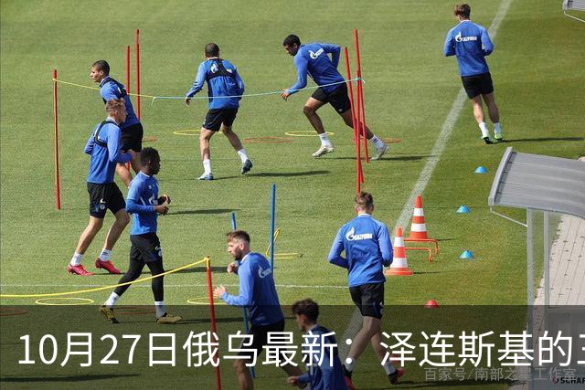 10月27日俄乌最新：泽连斯基的三个方案