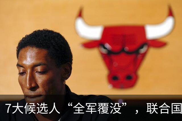 7大候选人“全军覆没”，联合国新秘书长选举，战况惨烈远超预料