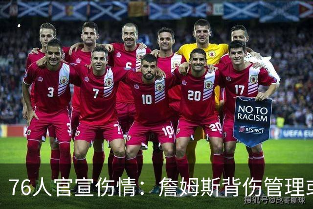76人官宣伤情：詹姆斯背伤管理或首次轮休，恩比德可出战雄鹿
