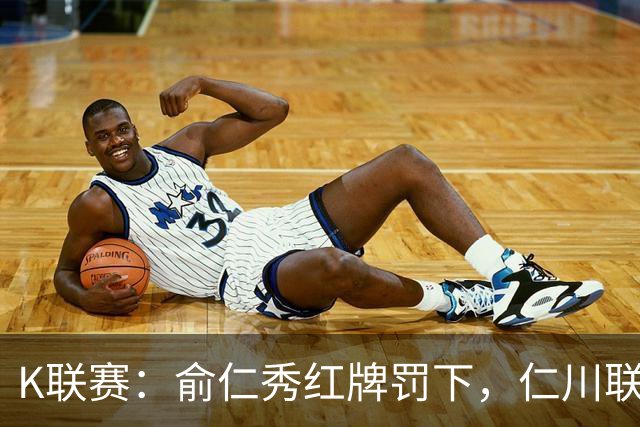 K联赛：俞仁秀红牌罚下，仁川联3-1大胜十人济州SK！